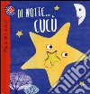 Di notte... cucù. Cucù chi sono? Ediz. illustrata libro