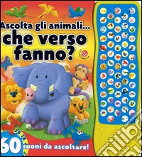 Ascolta gli animali... che verso fanno? 60 suoni da ascoltare! libro