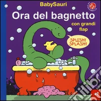 Ora del bagnetto. BabySauri. Ediz. illustrata libro