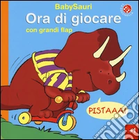 Ora di giocare. BabySauri. Ediz. illustrata libro
