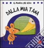 Dalla mia tana. Il mondo che vedo. Ediz. illustrata libro