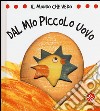 Dal mio piccolo uovo. Il mondo che vedo. Ediz. illustrata libro