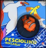 Pesciolino bollablu. Ediz. illustrata. Con gadget