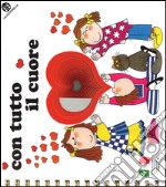 Con tutto il cuore. Ediz. illustrata libro