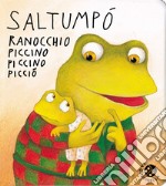 Saltumpò ranocchio piccino piccino picciò. Ediz. illustrata