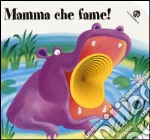 Mamma che fame! Ediz. illustrata libro