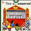 Tira e... osserva! Ediz. illustrata libro