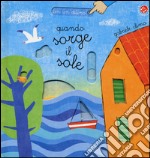 Quando sorge il sole. Ediz. illustrata libro