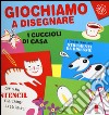 Giochiamo a disegnare i cuccioli di casa. Ediz. illustrata libro