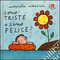 Sono triste o sono felice? Ediz. illustrata libro