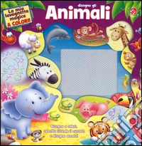 Disegno gli animali. La mia lavagnetta magica a colori. Ediz. illustrata libro