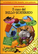 Il caso del bullo scatenato. Le inchieste di Otto Bassotto, cane poliziotto. Ediz. illustrata libro