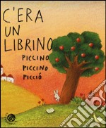 C'era un librino piccino piccino picciò. Ediz. illustrata libro