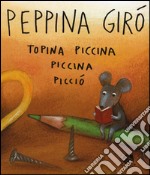 Peppina Girò topina piccina piccina picciò. Ediz. illustrata libro