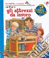 Gli attrezzi da lavoro. Ediz. a colori libro