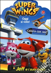 Oggi si vola. Jett e i suoi amici. Colora con noi. Super Wings. Ediz. illustrata libro