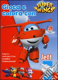 Gioca e colora con Jett. Super Wings. Ediz. illustrata. Con gadget libro