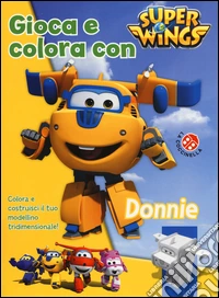 Gioca e colora con Donnie. Super Wings. Ediz. illustrata. Con gadget libro