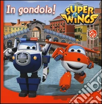In gondola! Super Wings. Ediz. illustrata libro