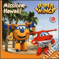 Missione Hawaii. Super Wings. Ediz. illustrata libro