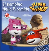 Il bambino della piramide. Super Wings. Ediz. illustrata libro