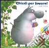 Chiedi per favore! Ediz. illustrata libro