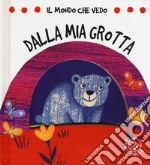 Dalla mia grotta. Il mondo che vedo. Ediz. a colori libro