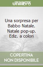 Una sorpresa per Babbo Natale. Natale pop-up. Ediz. a colori libro