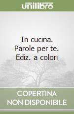 In cucina. Parole per te. Ediz. a colori libro