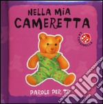 Nella mia cameretta. Parole per te. Ediz. a colori libro