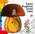 Tarta Rughina cerca casa. Ediz. a colori libro