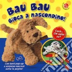 Bau bau gioca a nascondino! Cucù... chi salta su? Libro po-up. Ediz. a colori libro