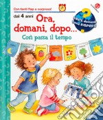 Ora, domani, dopo... così passa il tempo. Ediz. a colori libro