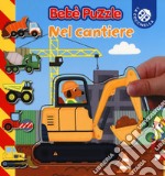 Nel cantiere. Bebè puzzle. Ediz. a colori