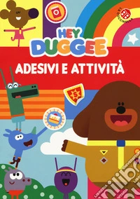 Adesivi e attività. Hey Duggee. Con adesivi. Ediz. a colori libro