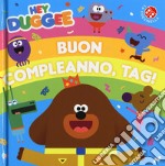 Buon compleanno, Tag! Hey Duggee. Ediz. a colori libro