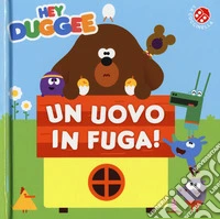 Un uovo in fuga! Hey Duggee. Ediz. a colori libro