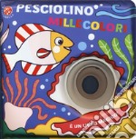 Pesciolino millecolori. Ediz. a colori libro