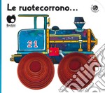 Le ruote corrono. Ediz. a colori libro