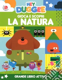 Gioca e scopri la natura. Hey Duggee. Ediz. a colori libro