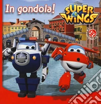 In gondola! Super Wings. Ediz. a colori libro