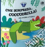 Che sorpresa, coccodrilla! Ediz. a colori