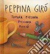 Peppina Girò topina piccina piccina picciò. Ediz. a colori libro