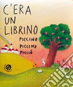 C'era un librino piccino piccino picciò. Ediz. a colori libro