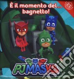 È il momento del... bagnetto! Pj Masks. Ediz. a colori libro