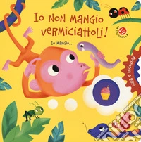 Io non mangio vermiciattoli! Gira e indovina libro