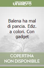 Balena ha mal di pancia. Ediz. a colori. Con gadget libro