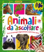 Animali da ascoltare. 60 suoni da ascoltare! Ediz. a colori libro