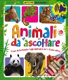 Animali da ascoltare. 60 suoni da ascoltare! Ediz. a colori libro