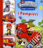 I pompieri. Oggi guido io. Scopri e osserva. Ediz. a colori libro